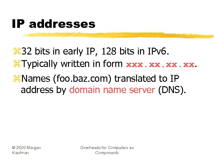 IP addresses z 32 bits in early IP, 128 bits in IPv 6. z.