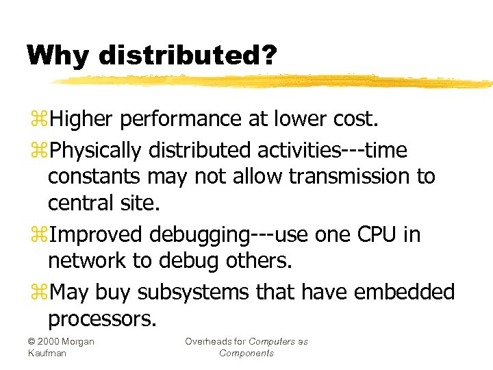 Why distributed? z. Higher performance at lower cost. z. Physically distributed activities---time constants may