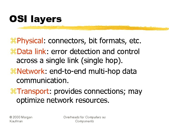 OSI layers z. Physical: connectors, bit formats, etc. z. Data link: error detection and