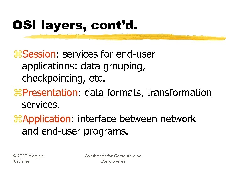 OSI layers, cont’d. z. Session: services for end-user applications: data grouping, checkpointing, etc. z.