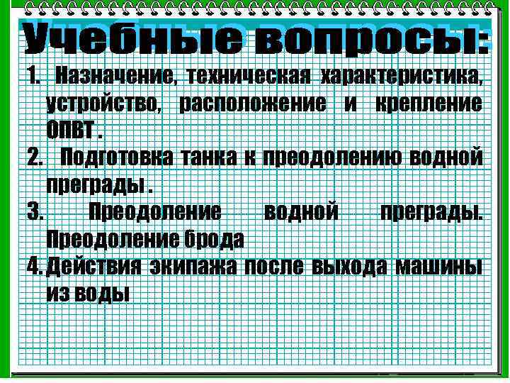 1. Назначение, техническая характеристика, устройство, расположение и крепление ОПВТ. 2. Подготовка танка к преодолению