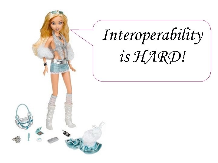 Interoperability is HARD! 