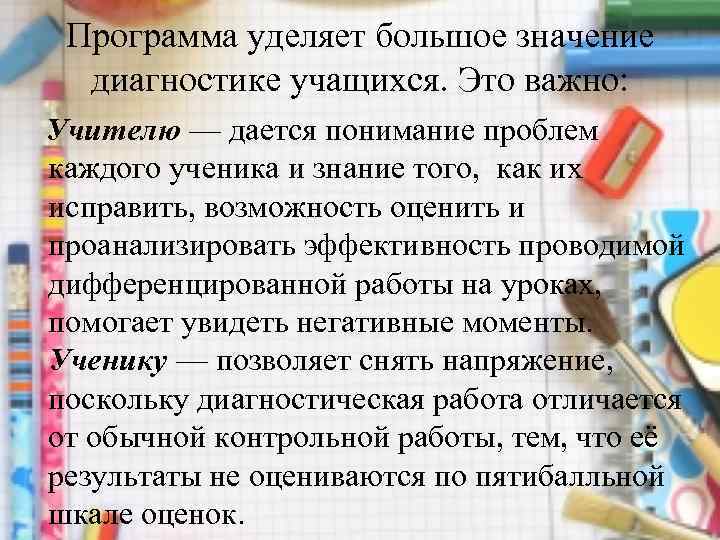 Программа уделяет большое значение диагностике учащихся. Это важно: Учителю — дается понимание проблем каждого