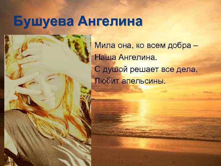 Бушуева Ангелина Мила она, ко всем добра – Наша Ангелина. С душой решает все