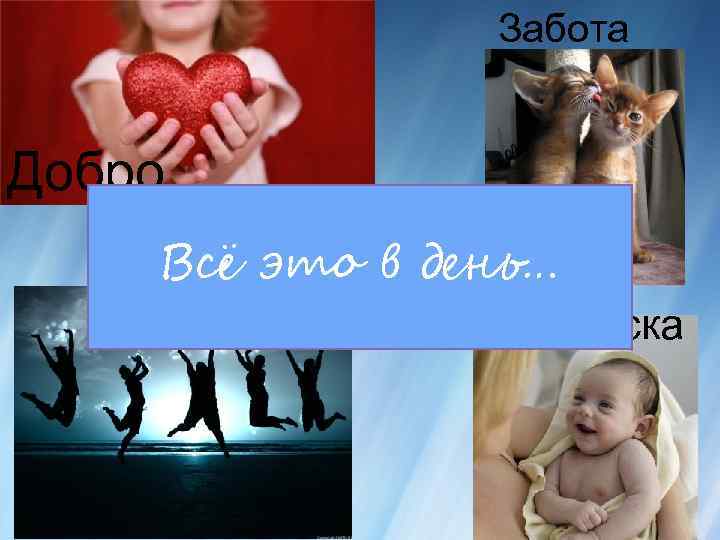 Забота Добро Всё это в день… Счастье Ласка 