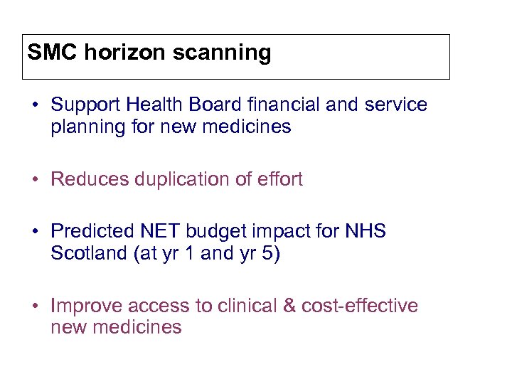 SMC horizon scanning • Support Health Board financial and service planning for new medicines