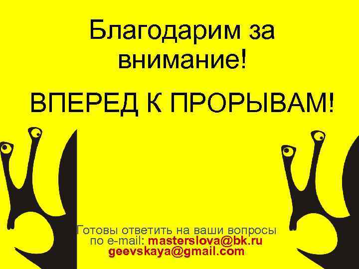 Благодарим за внимание! ВПЕРЕД К ПРОРЫВАМ! Готовы ответить на ваши вопросы по e-mail: masterslova@bk.