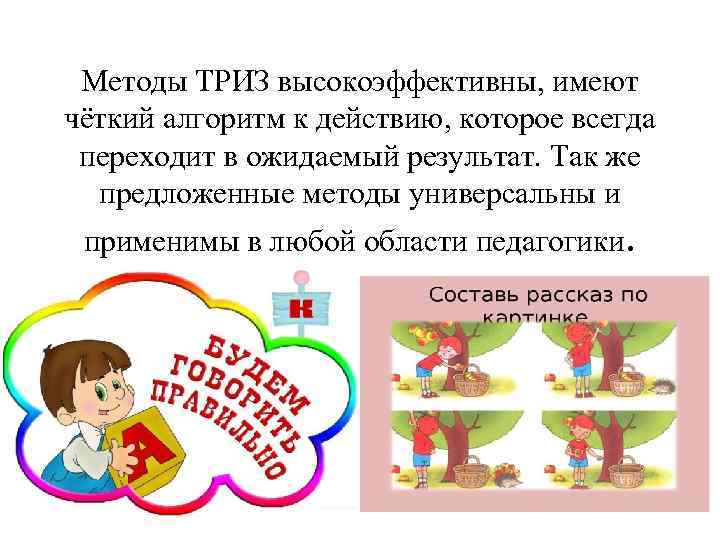 Методы ТРИЗ высокоэффективны, имеют чёткий алгоритм к действию, которое всегда переходит в ожидаемый результат.