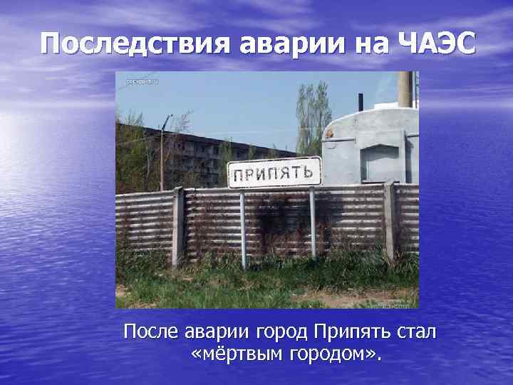 Последствия аварии на ЧАЭС После аварии город Припять стал «мёртвым городом» . 