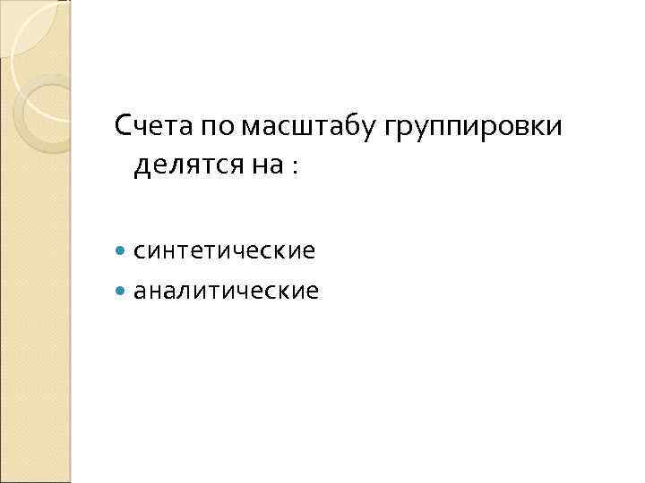 Счета по масштабу группировки делятся на : синтетические аналитические 