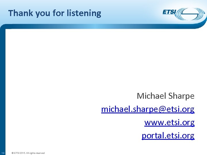 Thank you for listening Michael Sharpe michael. sharpe@etsi. org www. etsi. org portal. etsi.