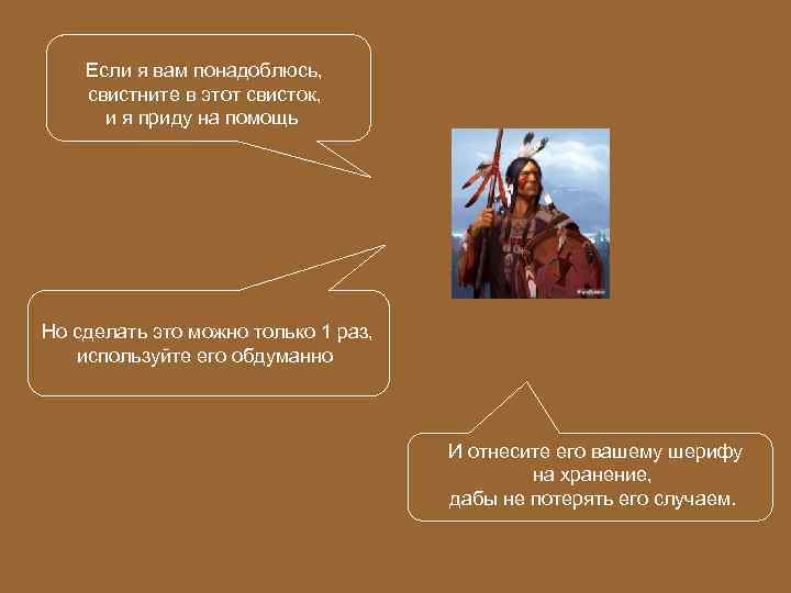 Если я вам понадоблюсь, свистните в этот свисток, и я приду на помощь Но