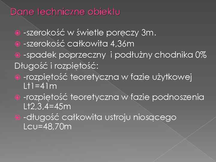 Dane techniczne obiektu -szerokość w świetle poręczy 3 m. -szerokość całkowita 4, 36 m