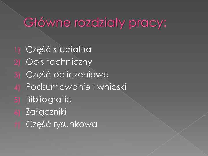 Główne rozdziały pracy: 1) 2) 3) 4) 5) 6) 7) Część studialna Opis techniczny