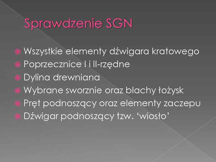 Sprawdzenie SGN Wszystkie elementy dźwigara kratowego Poprzecznice I i II-rzędne Dylina drewniana Wybrane sworznie