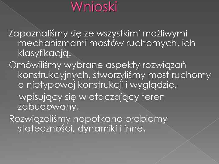 Wnioski Zapoznaliśmy się ze wszystkimi możliwymi mechanizmami mostów ruchomych, ich klasyfikacją. Omówiliśmy wybrane aspekty