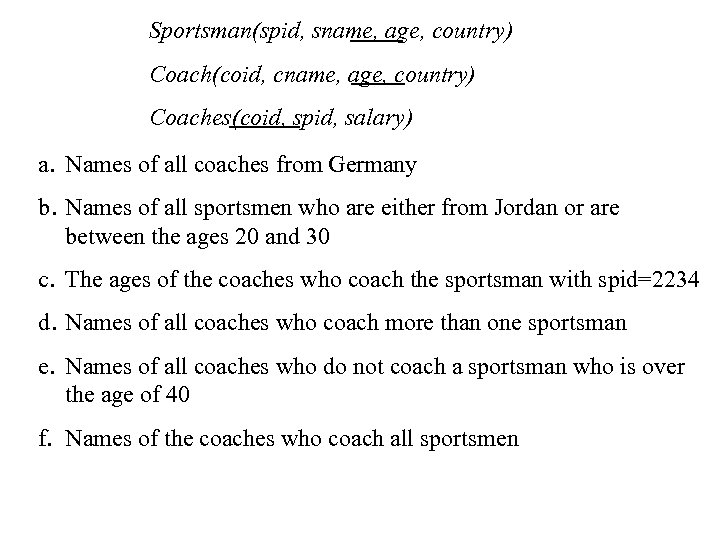 Sportsman(spid, sname, age, country) Coach(coid, cname, age, country) Coaches(coid, spid, salary) a. Names of