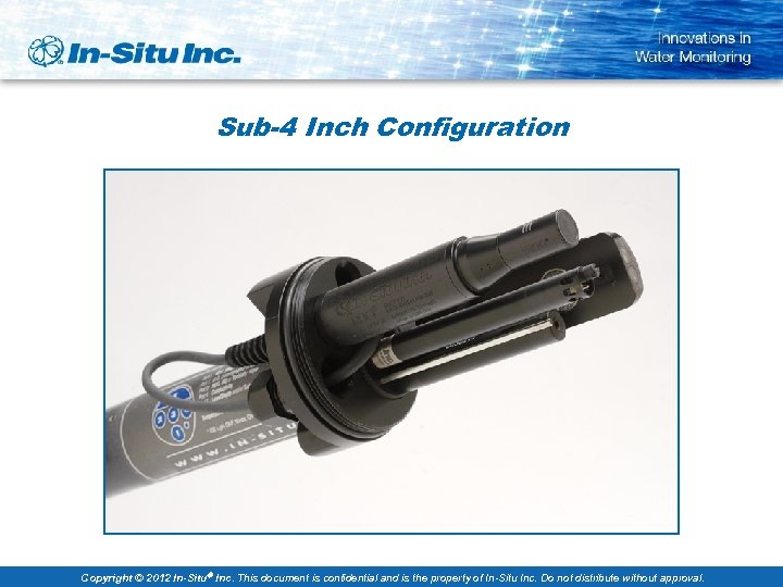 Sub-4 Inch Configuration Copyright © 2012 In-Situ Inc. This document is confidential and is