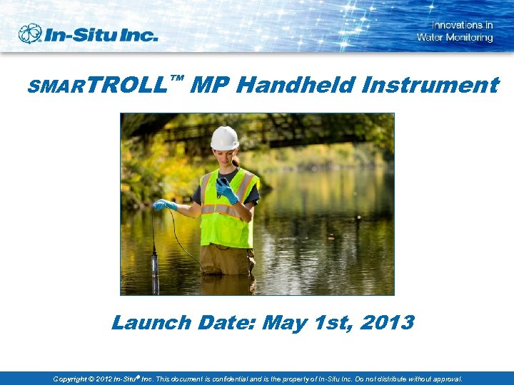 SMARTROLL™ MP Handheld Instrument Launch Date: May 1 st, 2013 Copyright © 2012 In-Situ