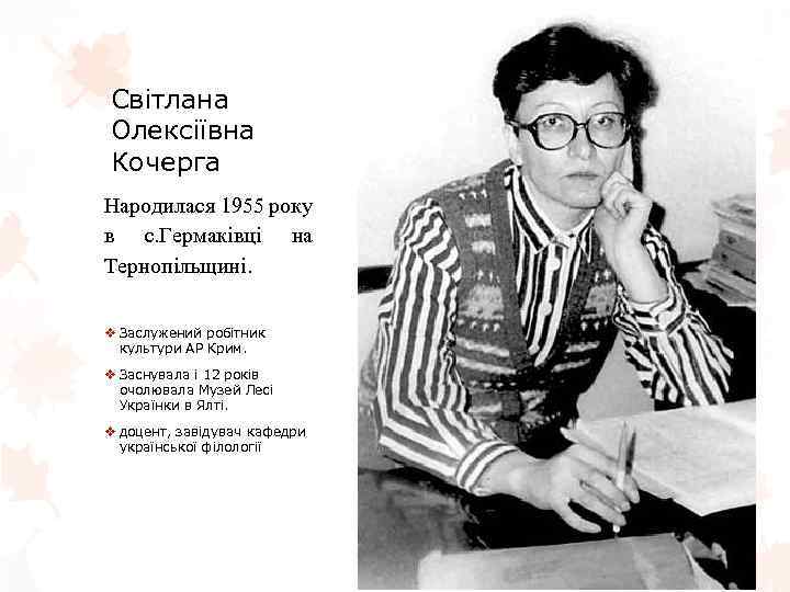 Світлана Олексіївна Кочерга Народилася 1955 року в с. Гермаківці на Тернопільщині. v Заслужений робітник