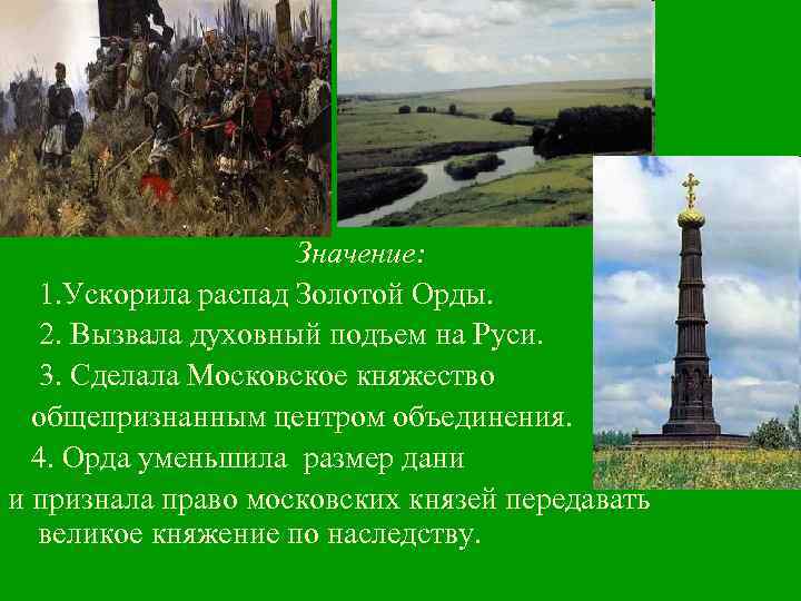 Значение: 1. Ускорила распад Золотой Орды. 2. Вызвала духовный подъем на Руси. 3. Сделала