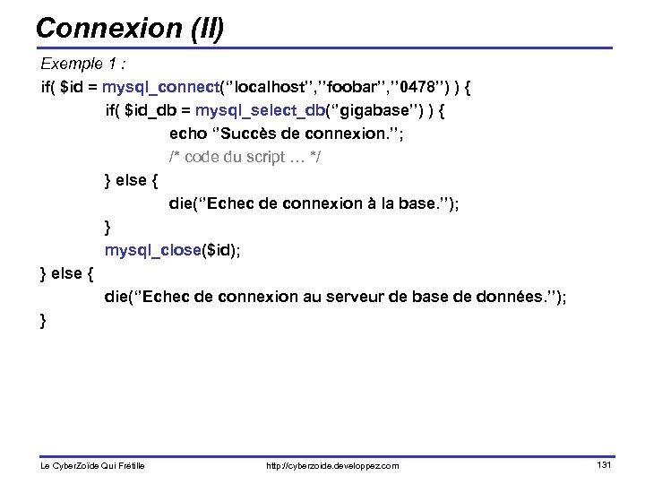 Connexion (II) Exemple 1 : if( $id = mysql_connect(‘’localhost’’, ’’foobar’’, ’’ 0478’’) ) {