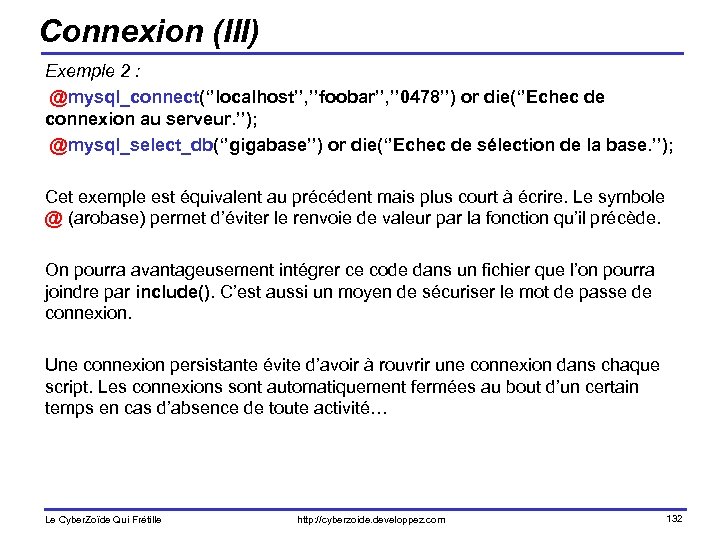 Connexion (III) Exemple 2 : @mysql_connect(‘’localhost’’, ’’foobar’’, ’’ 0478’’) or die(‘’Echec de connexion au