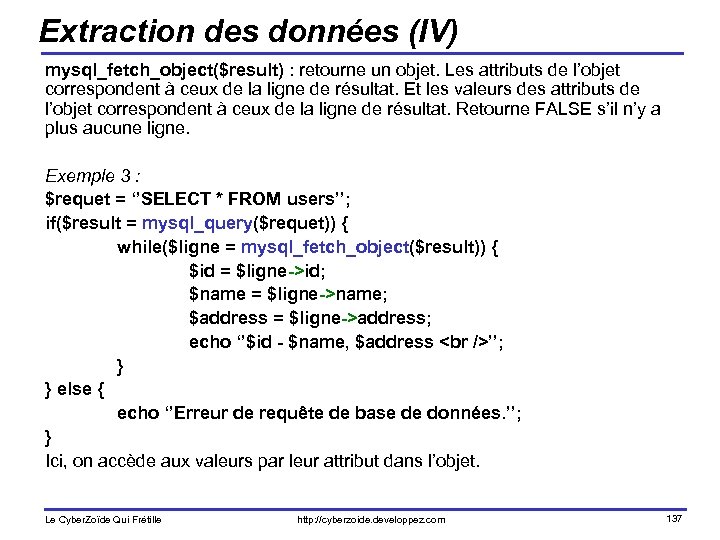Extraction des données (IV) mysql_fetch_object($result) : retourne un objet. Les attributs de l’objet correspondent