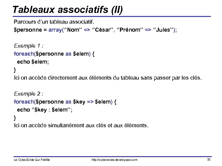 Tableaux associatifs (II) Parcours d’un tableau associatif. $personne = array(‘’Nom’’ => ‘’César’’, ‘’Prénom’’ =>