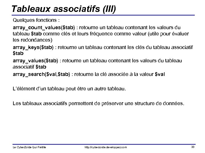 Tableaux associatifs (III) Quelques fonctions : array_count_values($tab) : retourne un tableau contenant les valeurs