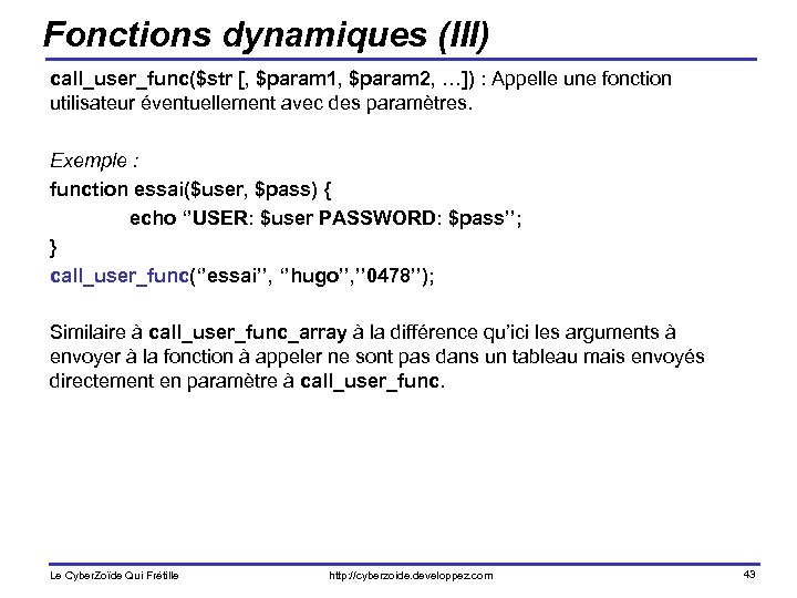Fonctions dynamiques (III) call_user_func($str [, $param 1, $param 2, …]) : Appelle une fonction