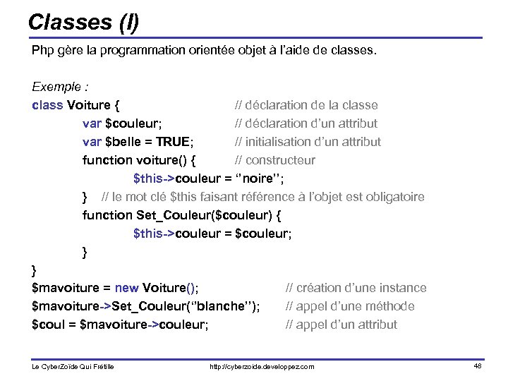 Classes (I) Php gère la programmation orientée objet à l’aide de classes. Exemple :