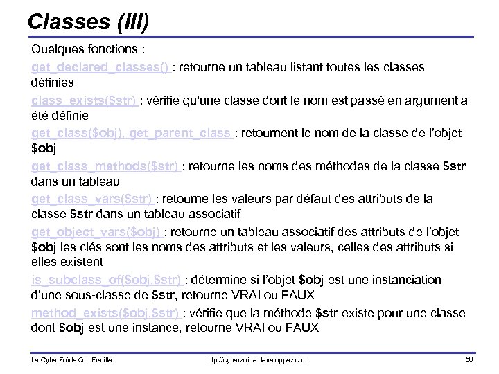 Classes (III) Quelques fonctions : get_declared_classes() : retourne un tableau listant toutes les classes