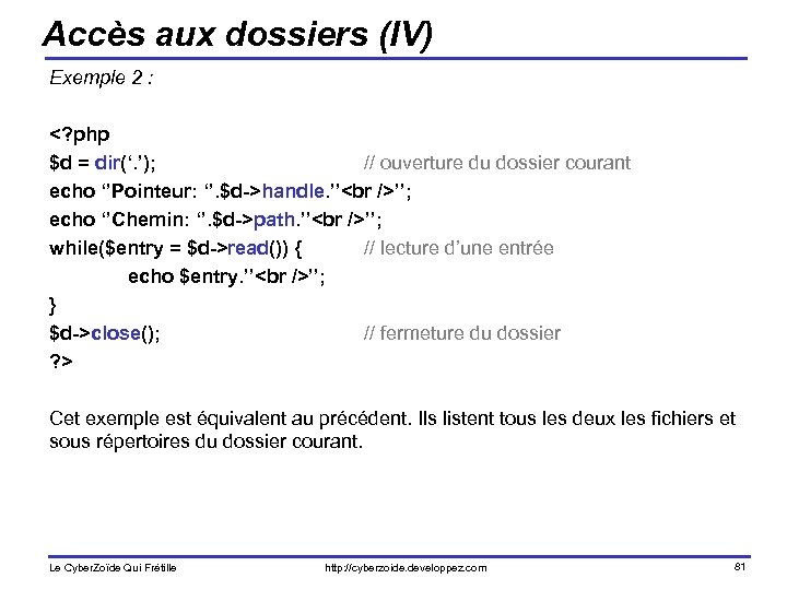 Accès aux dossiers (IV) Exemple 2 : <? php $d = dir(‘. ’); //