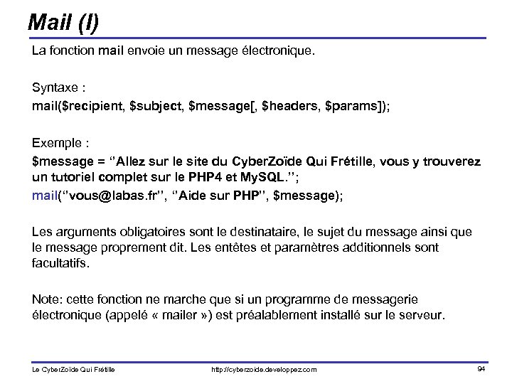 Mail (I) La fonction mail envoie un message électronique. Syntaxe : mail($recipient, $subject, $message[,