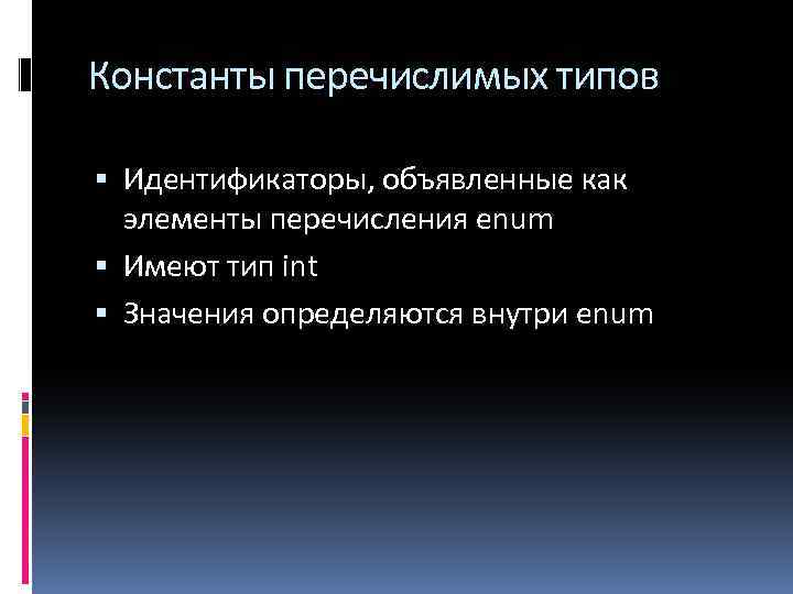 Константы перечислимых типов Идентификаторы, объявленные как элементы перечисления enum Имеют тип int Значения определяются