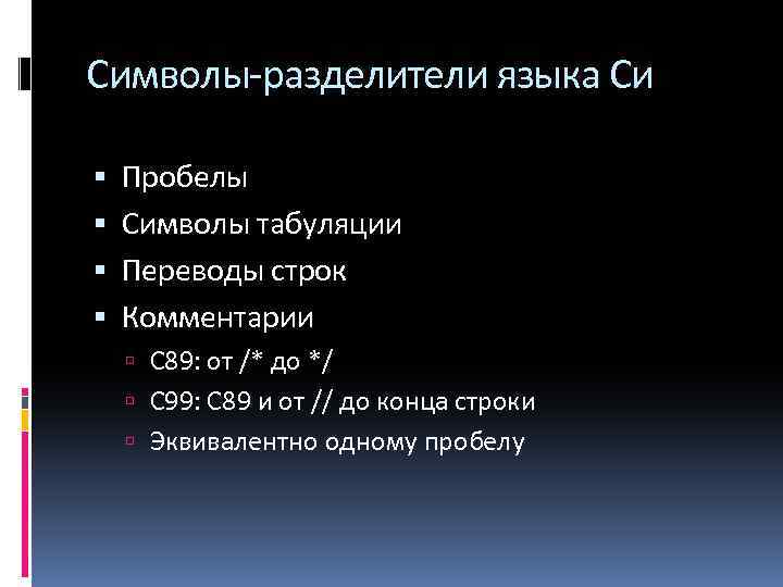 Символы-разделители языка Си Пробелы Символы табуляции Переводы строк Комментарии С 89: от /* до