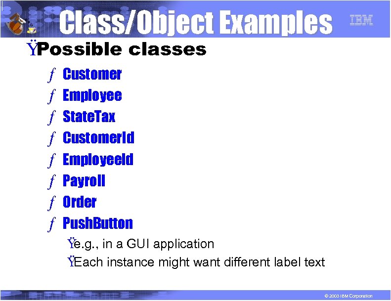R P Class/Object Examples G Ÿ Possible classes ƒ ƒ ƒ ƒ Customer Employee