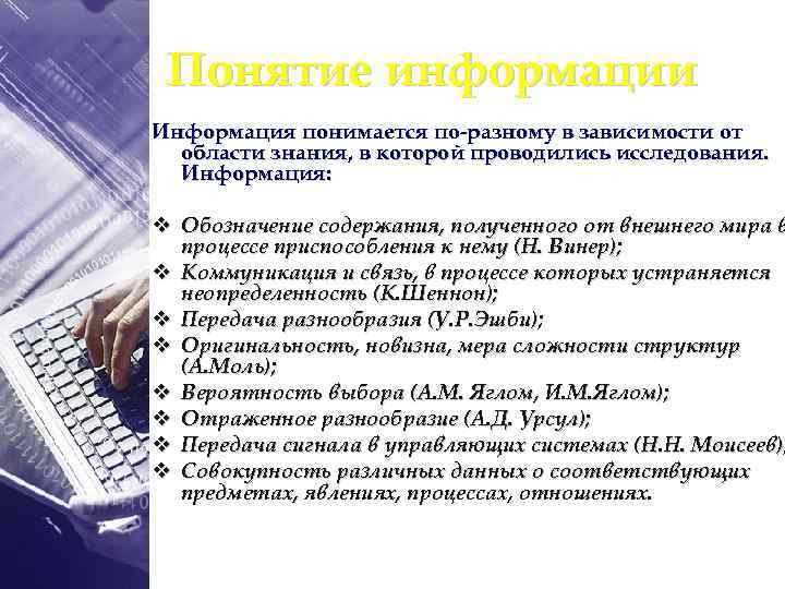 Понятие информации Информация понимается по-разному в зависимости от области знания, в которой проводились исследования.