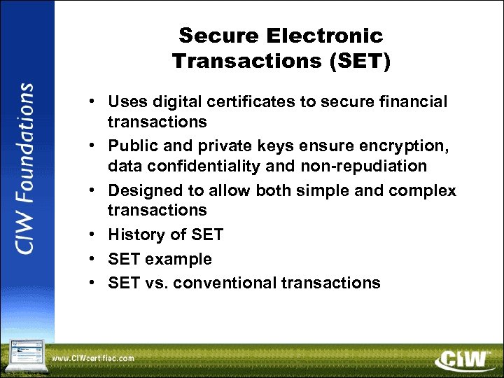 Secure Electronic Transactions (SET) • Uses digital certificates to secure financial transactions • Public