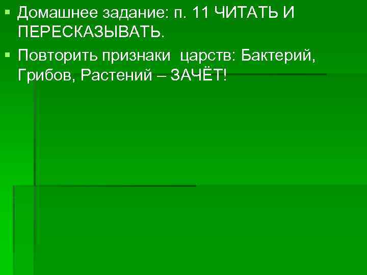 § Домашнее задание: п. 11 ЧИТАТЬ И ПЕРЕСКАЗЫВАТЬ. § Повторить признаки царств: Бактерий, Грибов,
