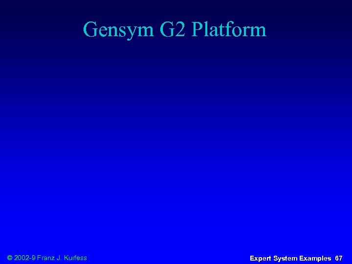 Gensym G 2 Platform © 2002 -9 Franz J. Kurfess Expert System Examples 67