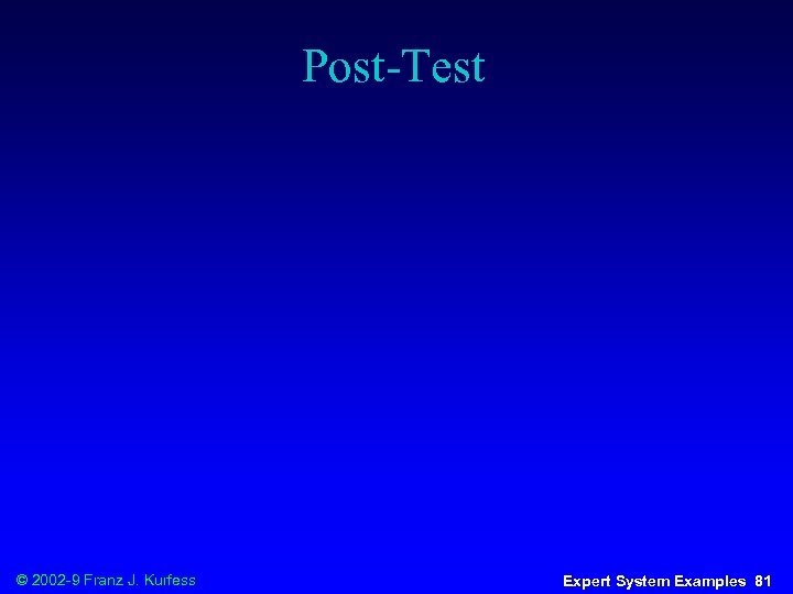 Post-Test © 2002 -9 Franz J. Kurfess Expert System Examples 81 