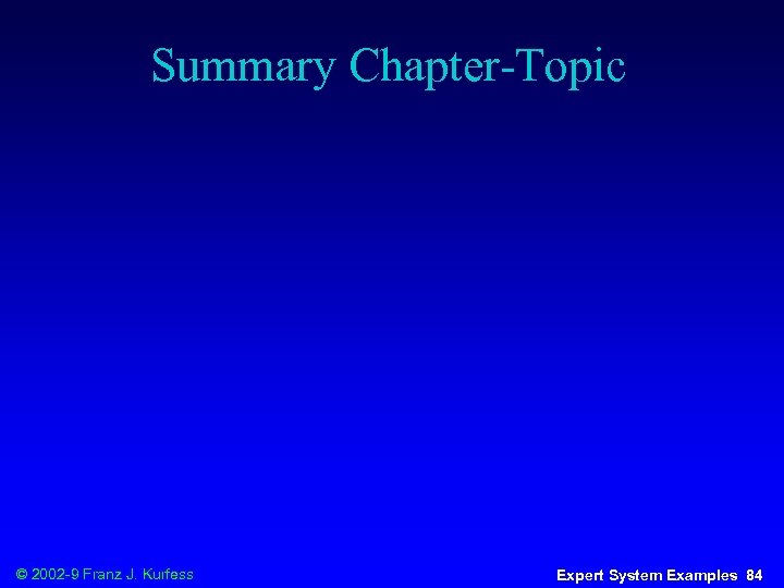 Summary Chapter-Topic © 2002 -9 Franz J. Kurfess Expert System Examples 84 
