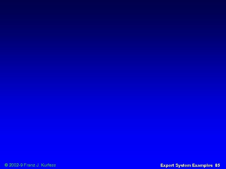 © 2002 -9 Franz J. Kurfess Expert System Examples 85 