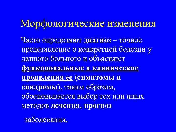 Морфологические изменения Часто определяют диагноз – точное представление о конкретной болезни у данного больного