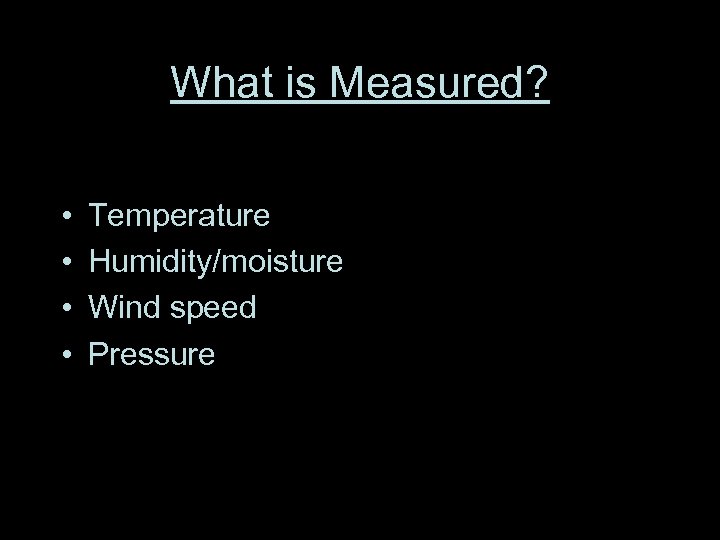What is Measured? • • Temperature Humidity/moisture Wind speed Pressure 