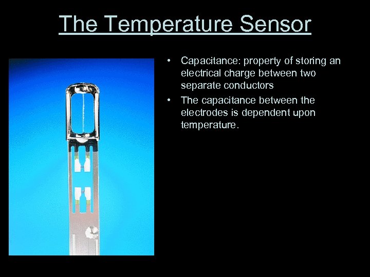 The Temperature Sensor • Capacitance: property of storing an electrical charge between two separate