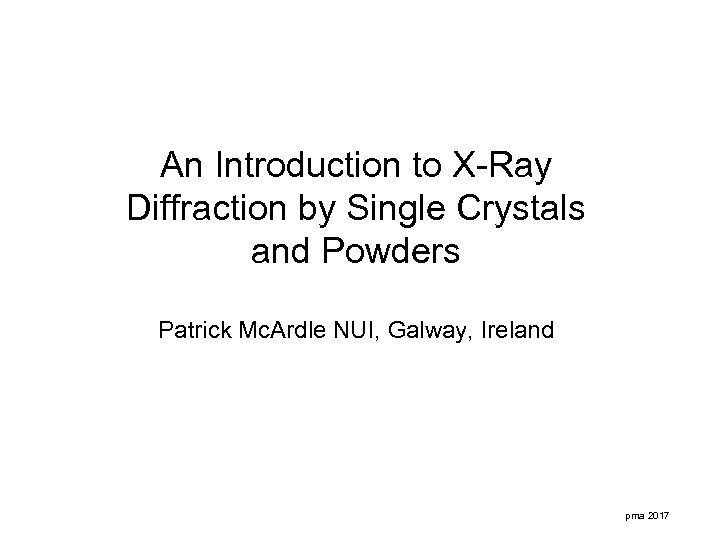 An Introduction to X-Ray Diffraction by Single Crystals and Powders Patrick Mc. Ardle NUI,