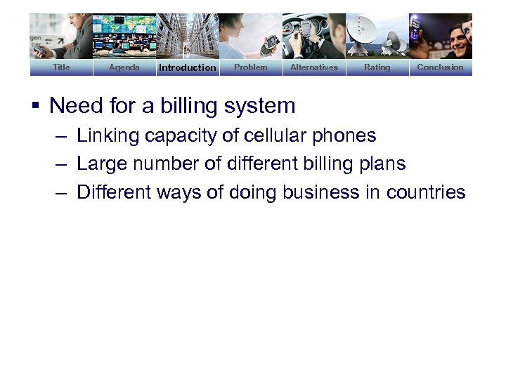 Title Agenda Introduction Problem Alternatives Rating Conclusion § Need for a billing system –
